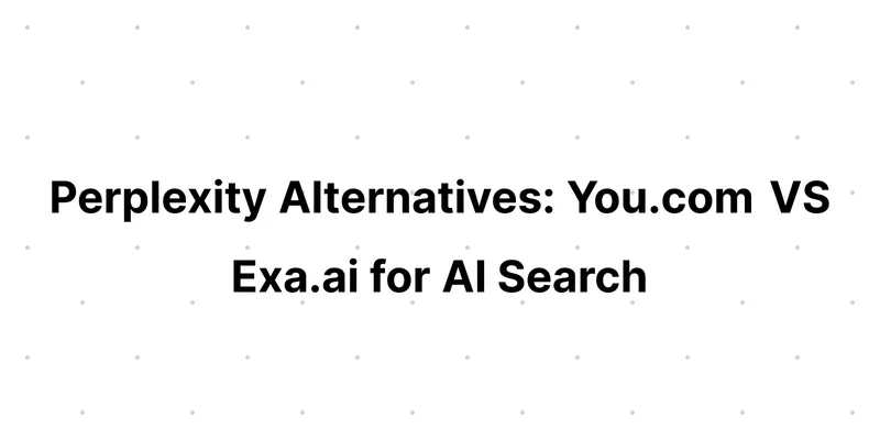 Perplexity Alternatives: You.com VS Exa.ai for AI Search